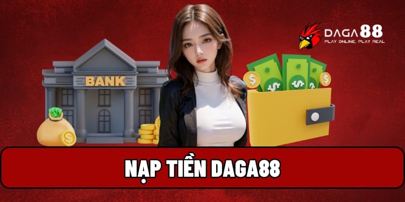 Nạp Tiền Daga88 – Cách Thực Hiện và Những Điều Cần Biết 1 Nạp tiền Daga88